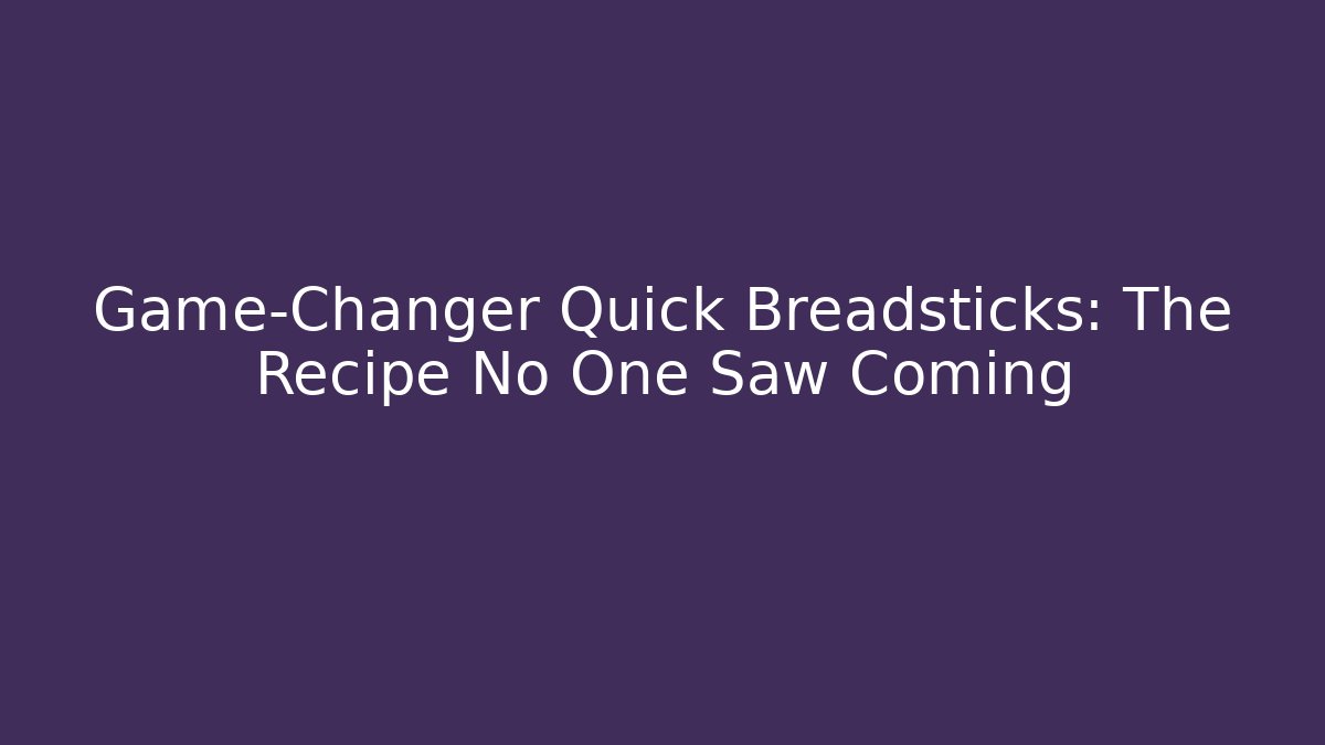 Game-Changer Quick Breadsticks: The Recipe No One Saw Coming