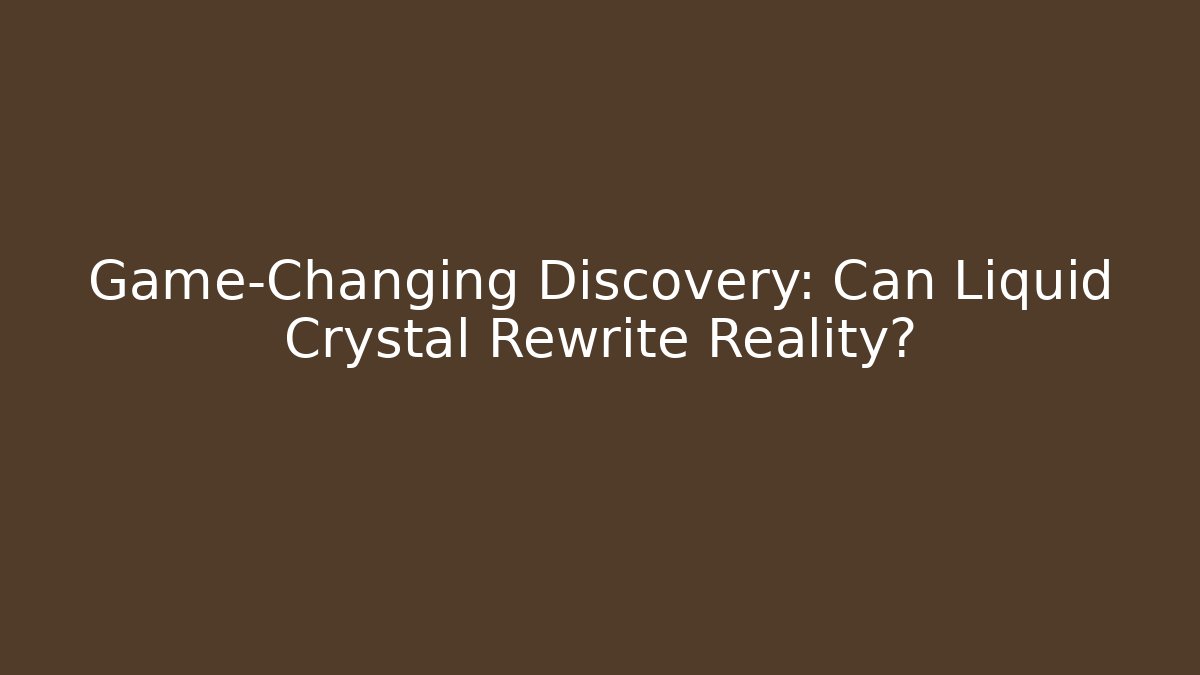 Game-Changing Discovery: Can Liquid Crystal Rewrite Reality?
