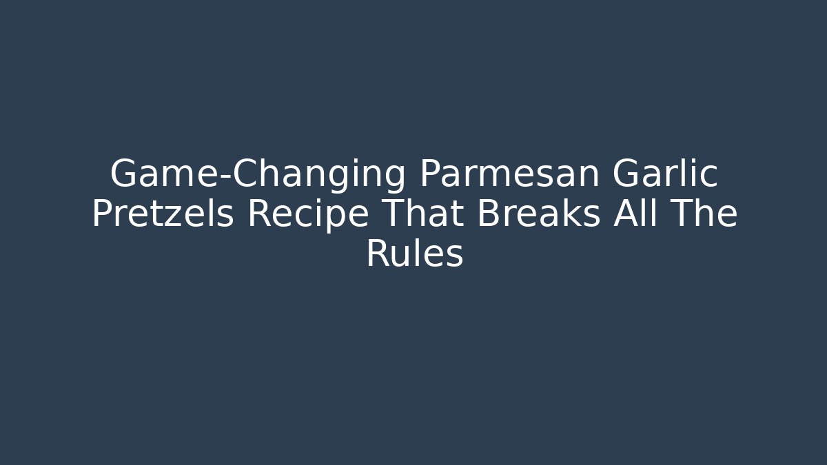 Game-Changing Parmesan Garlic Pretzels Recipe That Breaks All The Rules - Celivion
