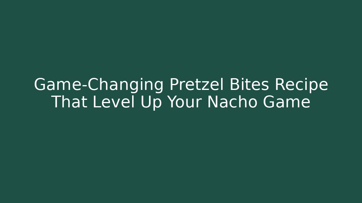 Game-Changing Pretzel Bites Recipe That Level Up Your Nacho Game - Celivion