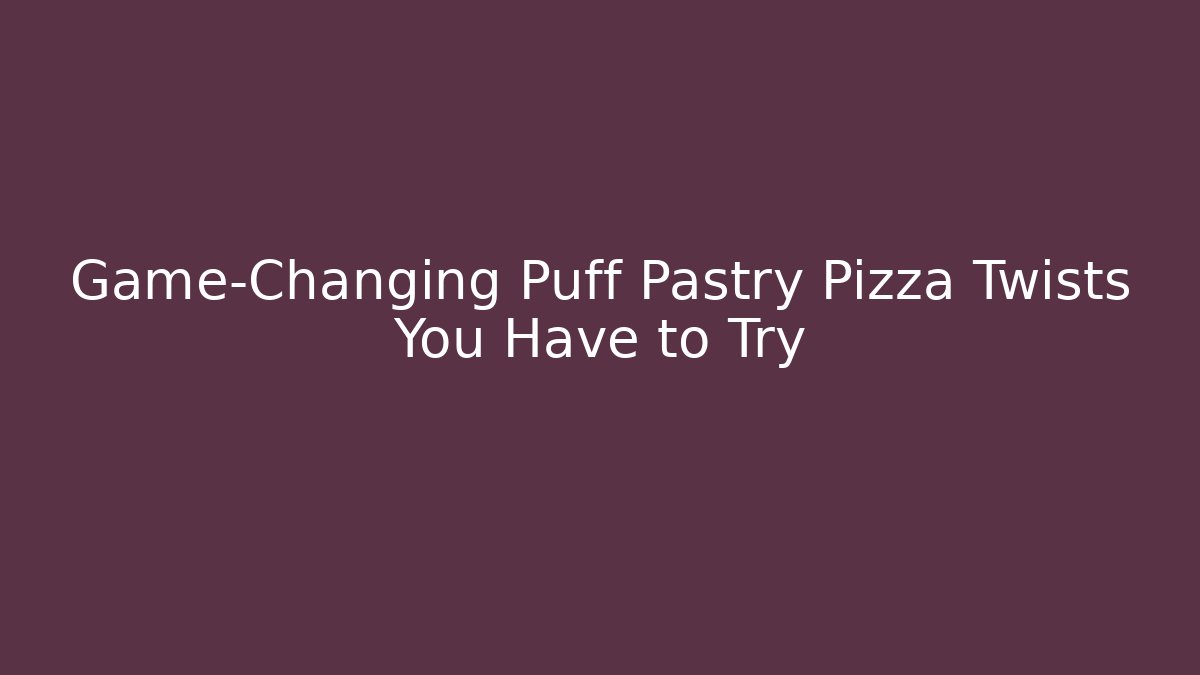 Game-Changing Puff Pastry Pizza Twists You Have to Try