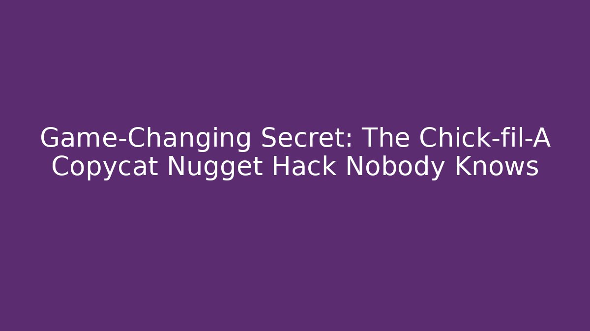 Game-Changing Secret: The Chick-fil-A Copycat Nugget Hack Nobody Knows