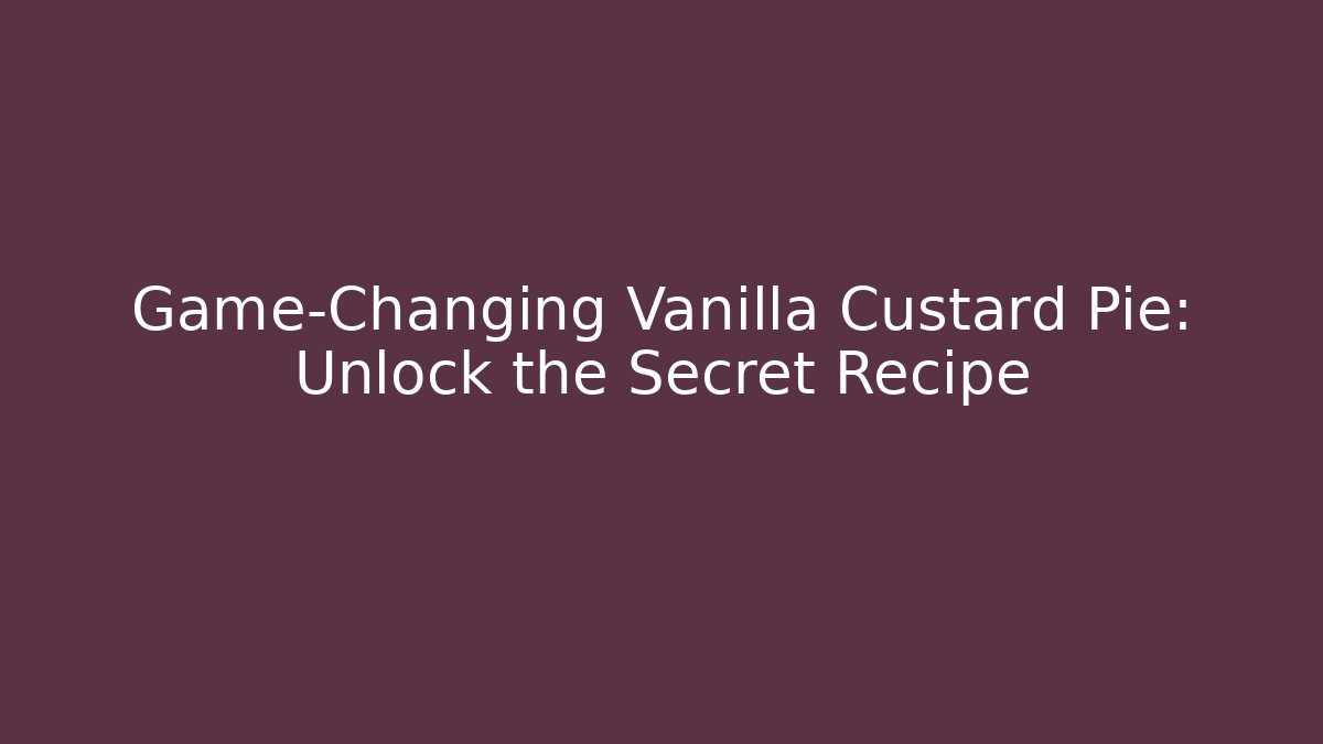 Game-Changing Vanilla Custard Pie: Unlock the Secret Recipe