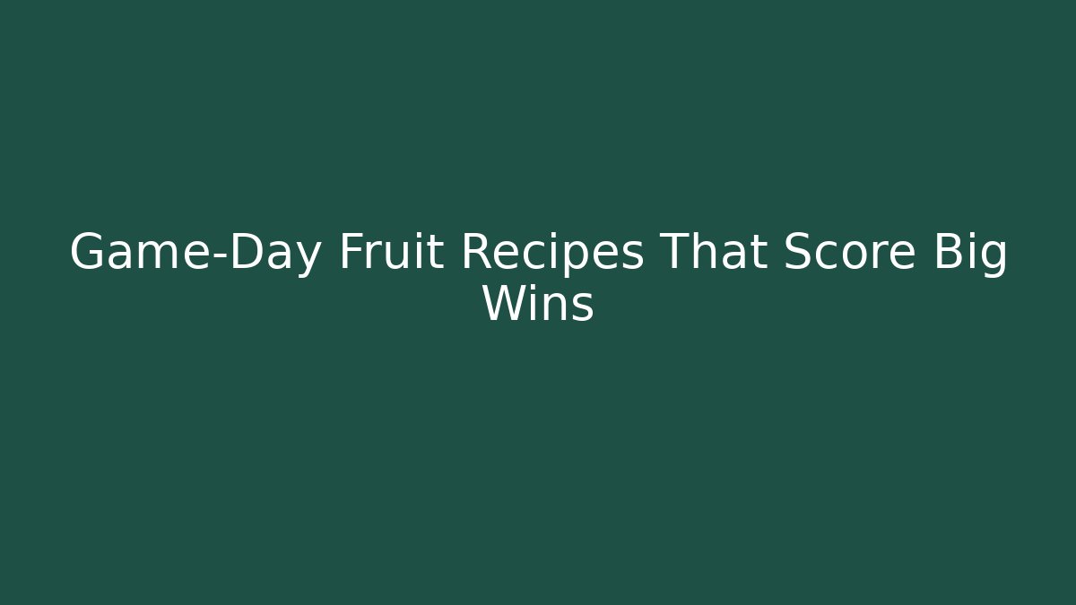 Game-Day Fruit Recipes That Score Big Wins