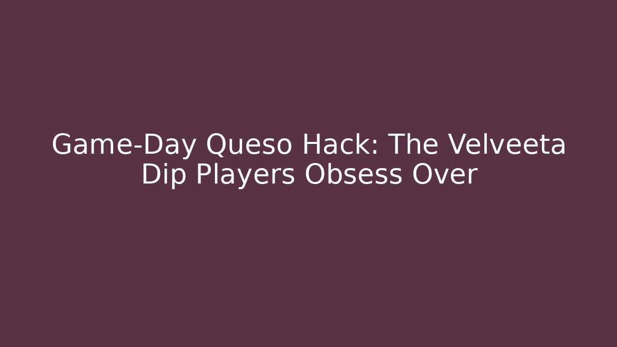 Game-Day Queso Hack: The Velveeta Dip Players Obsess Over