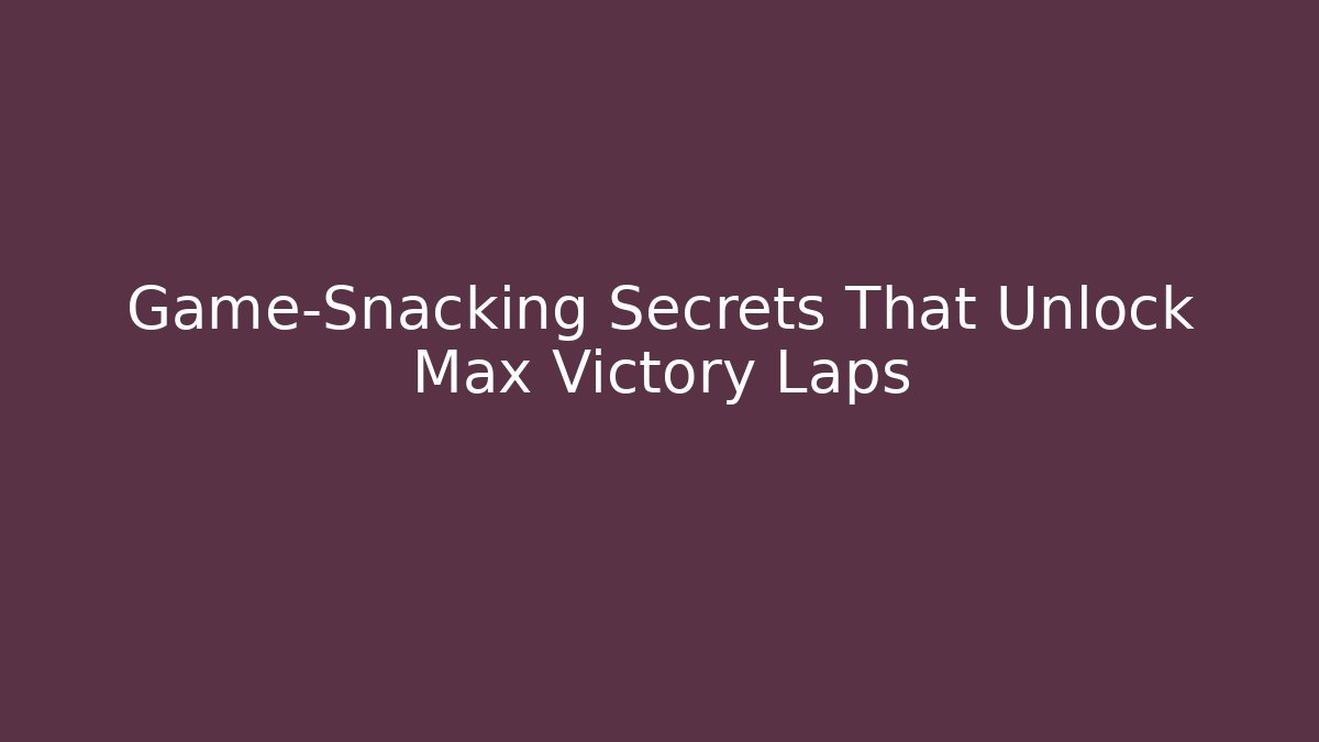 Game-Snacking Secrets That Unlock Max Victory Laps - Celivion