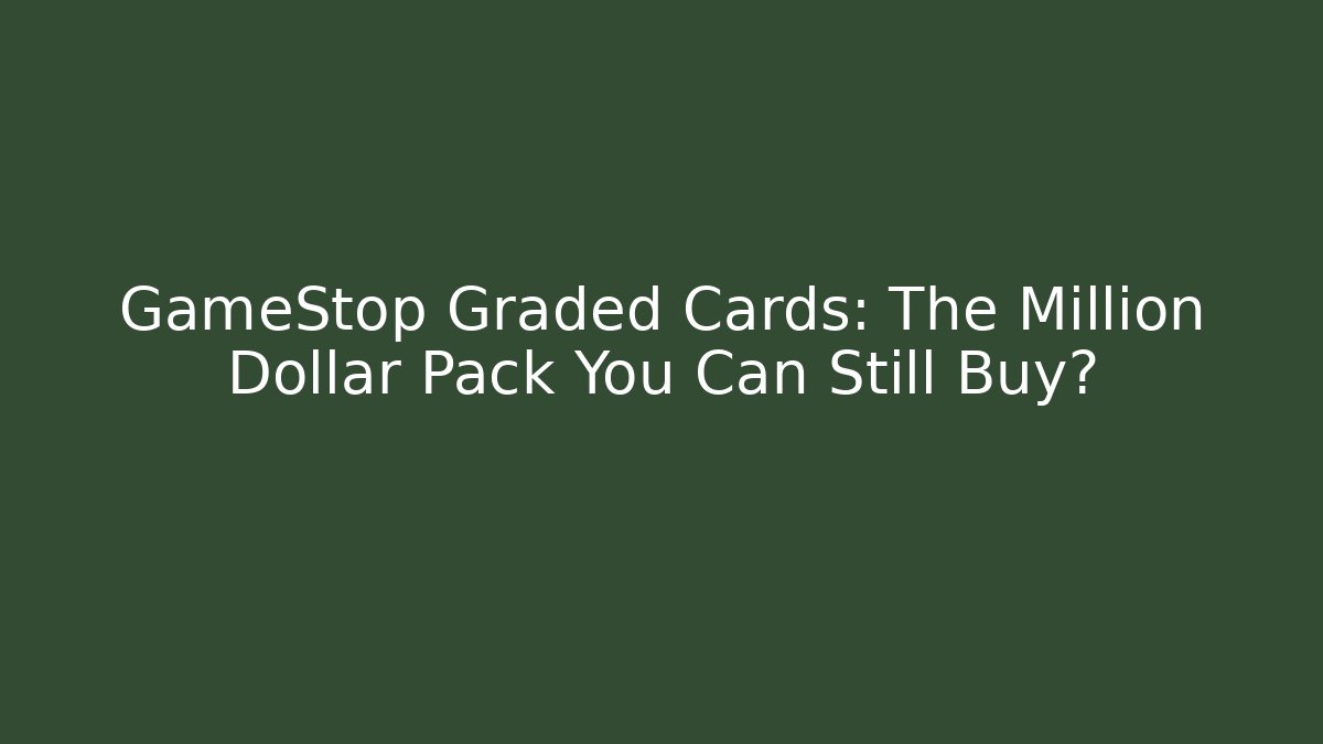 GameStop Graded Cards: The Million Dollar Pack You Can Still Buy?