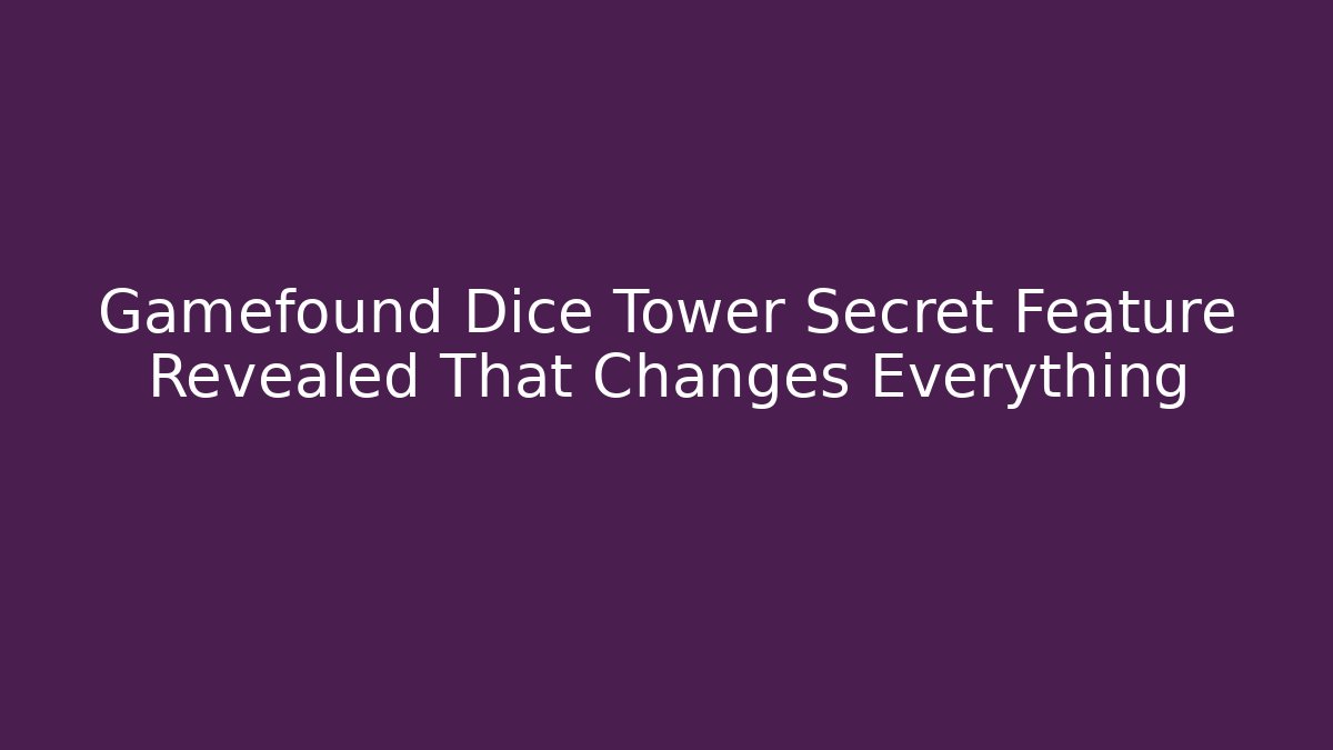 Gamefound Dice Tower Secret Feature Revealed That Changes Everything