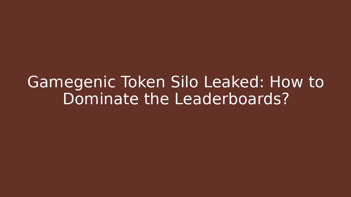 Gamegenic Token Silo Leaked: How to Dominate the Leaderboards?