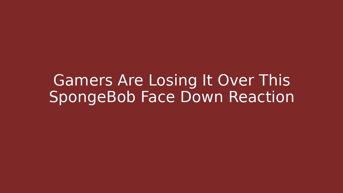 Gamers Are Losing It Over This SpongeBob Face Down Reaction - Celivion
