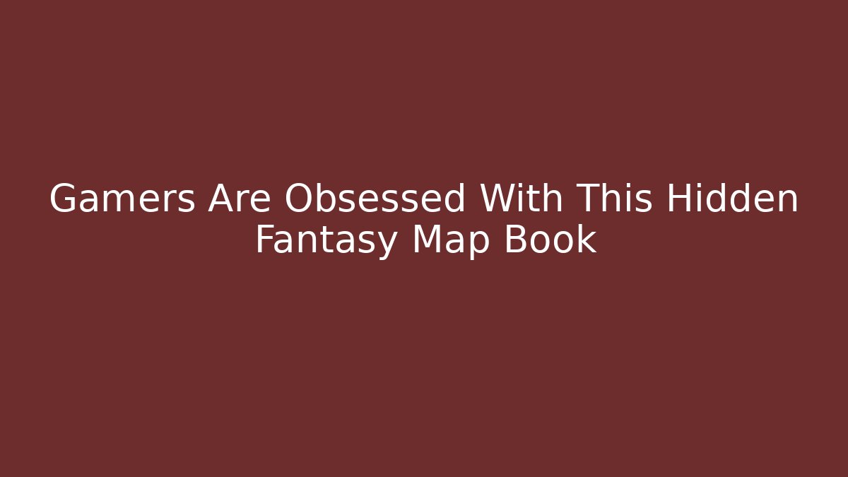 Gamers Are Obsessed With This Hidden Fantasy Map Book - Celivion