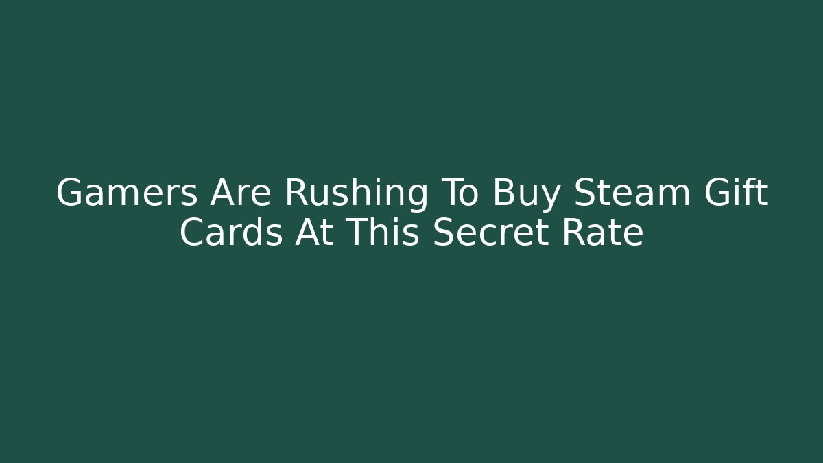 Gamers Are Rushing To Buy Steam Gift Cards At This Secret Rate