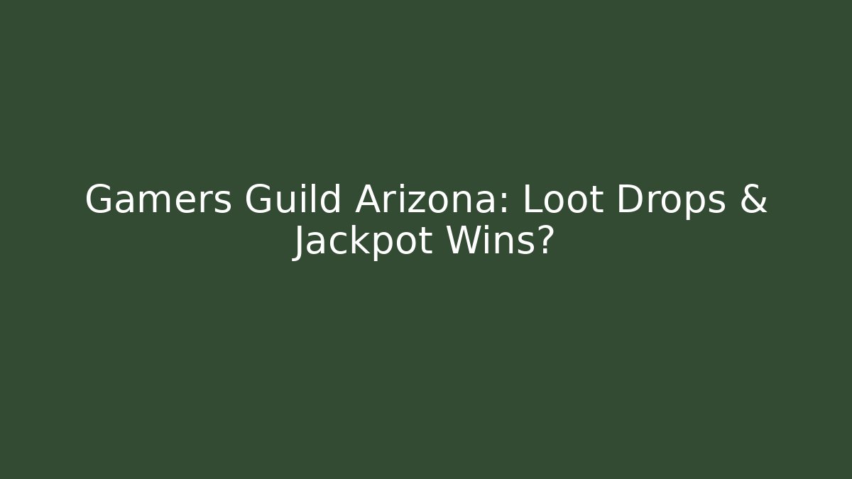 Gamers Guild Arizona: Loot Drops & Jackpot Wins?