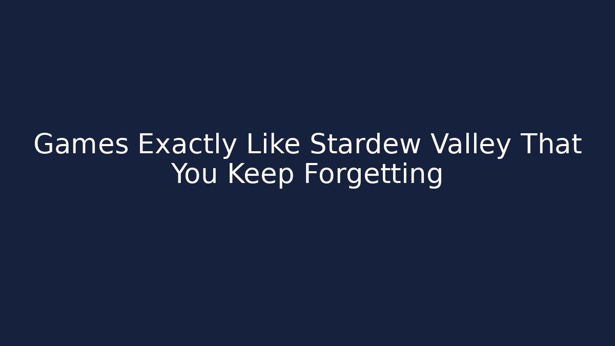 Games Exactly Like Stardew Valley That You Keep Forgetting