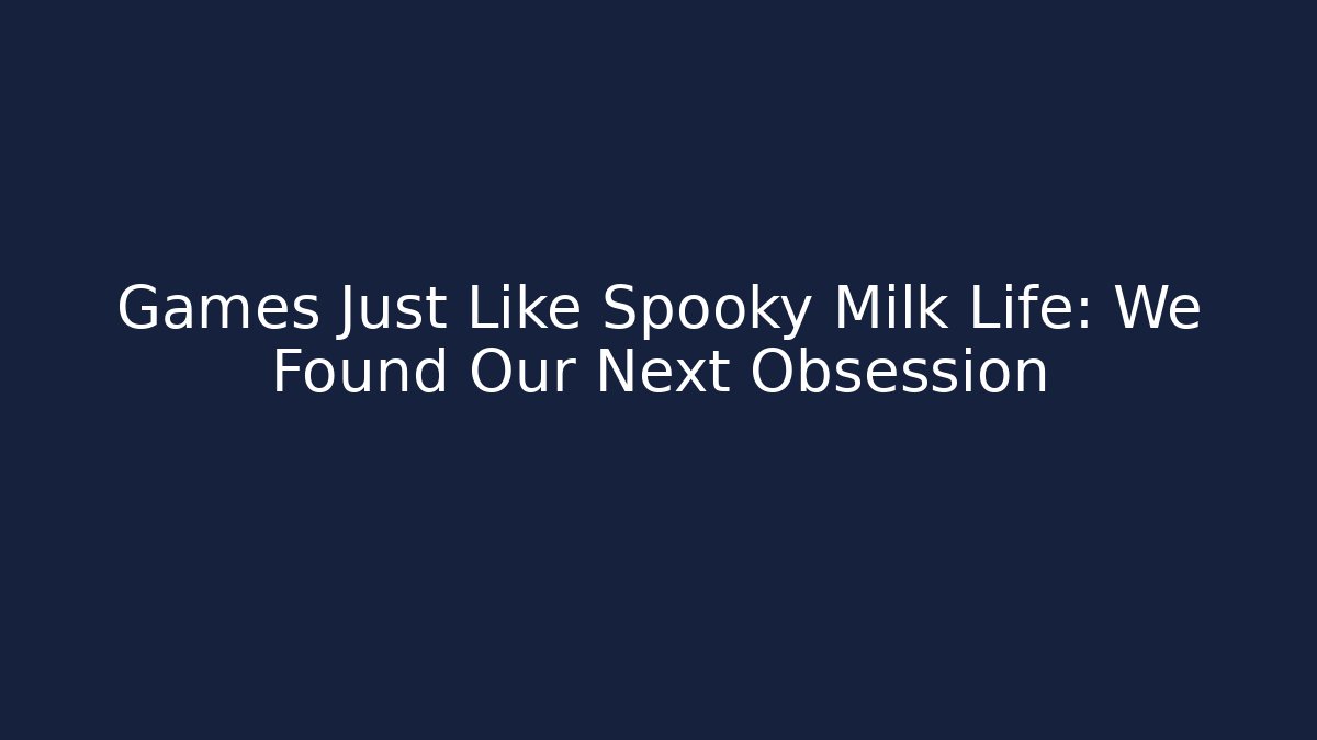 Games Just Like Spooky Milk Life: We Found Our Next Obsession