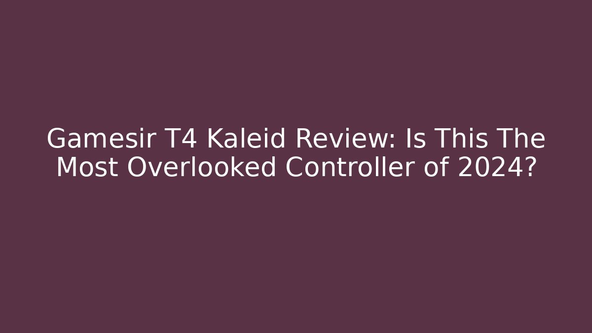 Gamesir T4 Kaleid Review: Is This The Most Overlooked Controller of 2024?