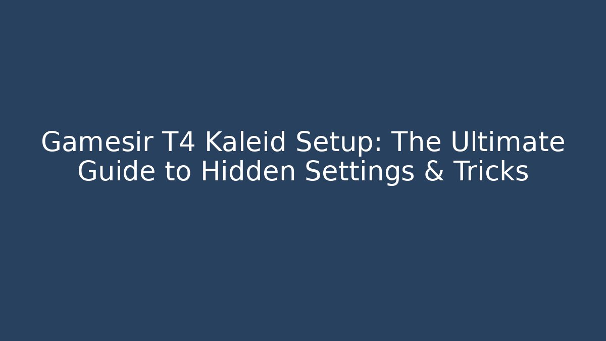 Gamesir T4 Kaleid Setup: The Ultimate Guide to Hidden Settings & Tricks