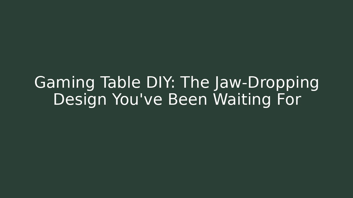 Gaming Table DIY: The Jaw-Dropping Design You’ve Been Waiting For