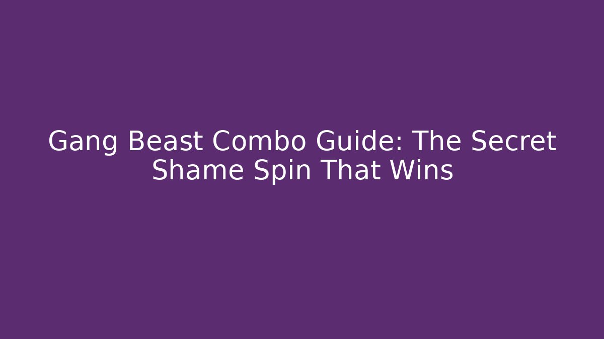 Gang Beast Combo Guide: The Secret Shame Spin That Wins