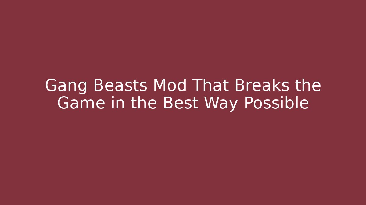 Gang Beasts Mod That Breaks the Game in the Best Way Possible