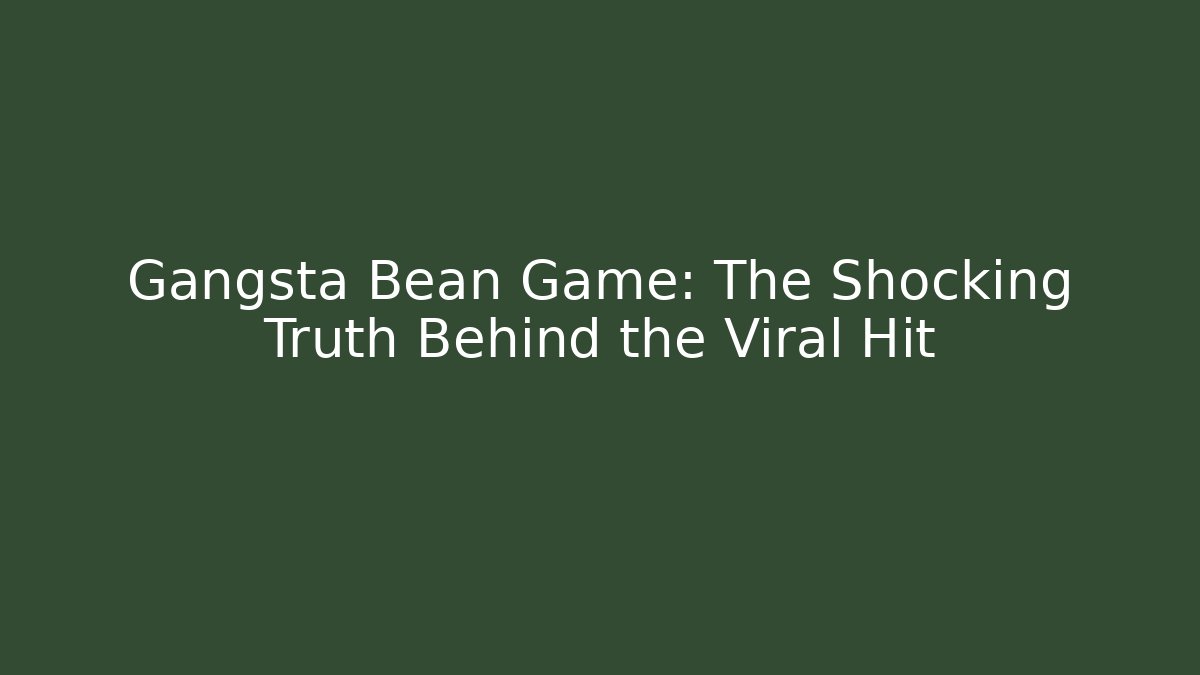Gangsta Bean Game: The Shocking Truth Behind the Viral Hit - Celivion