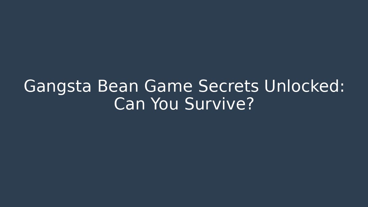 Gangsta Bean Game Secrets Unlocked: Can You Survive?