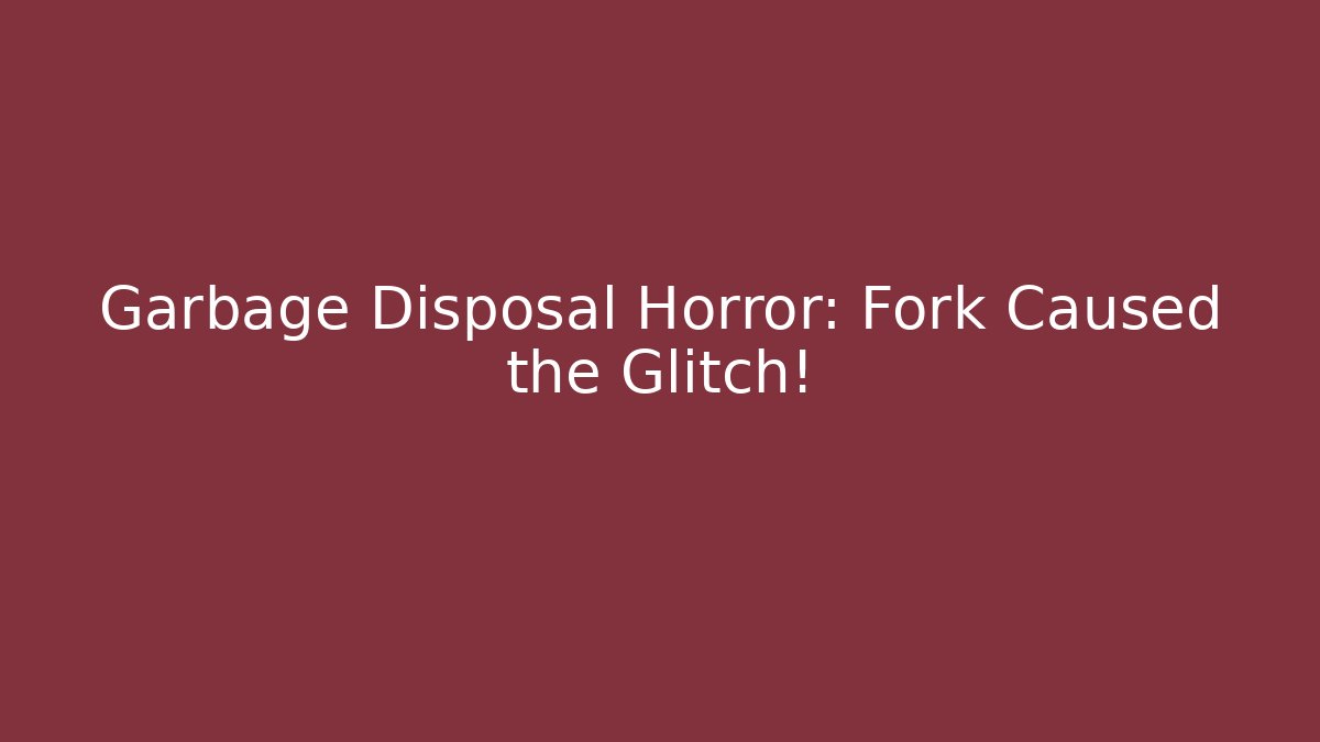 Garbage Disposal Horror: Fork Caused the Glitch! - Celivion