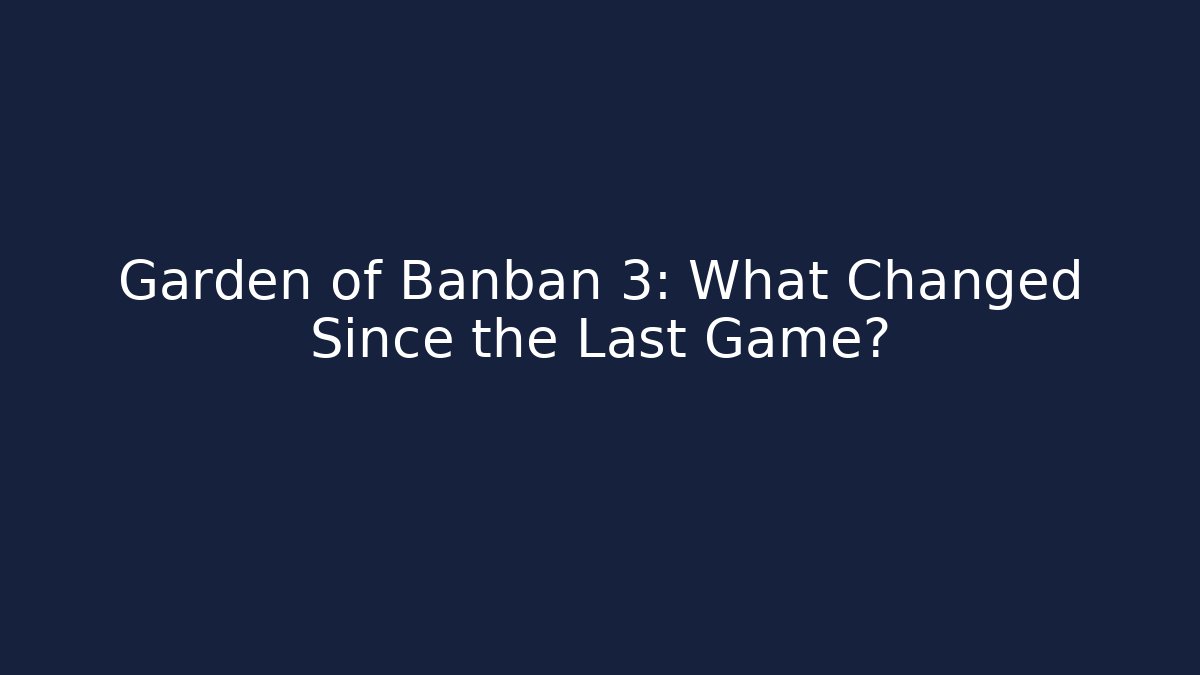 Garden of Banban 3: What Changed Since the Last Game?