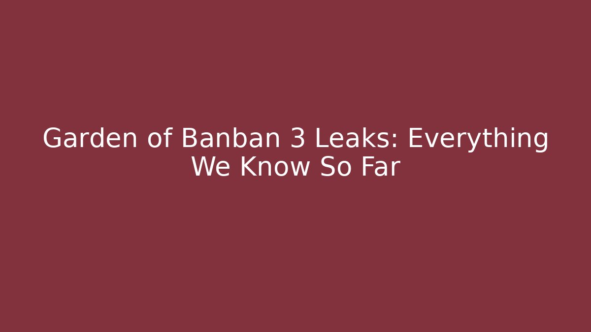 Garden of Banban 3 Leaks: Everything We Know So Far