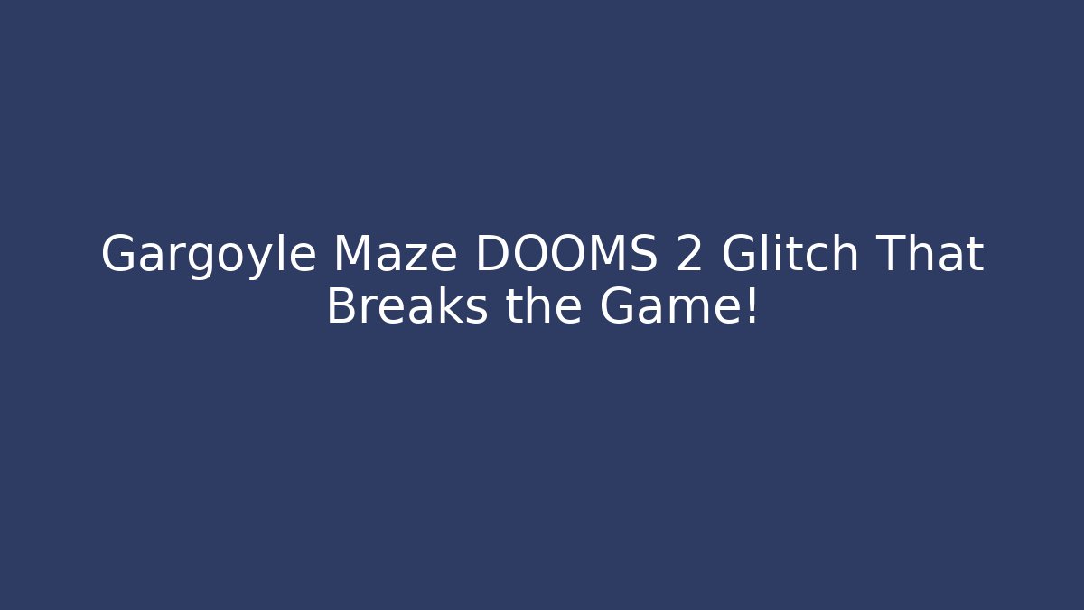 Gargoyle Maze DOOMS 2 Glitch That Breaks the Game!