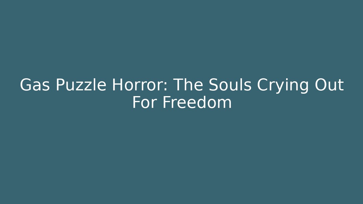 Gas Puzzle Horror: The Souls Crying Out For Freedom