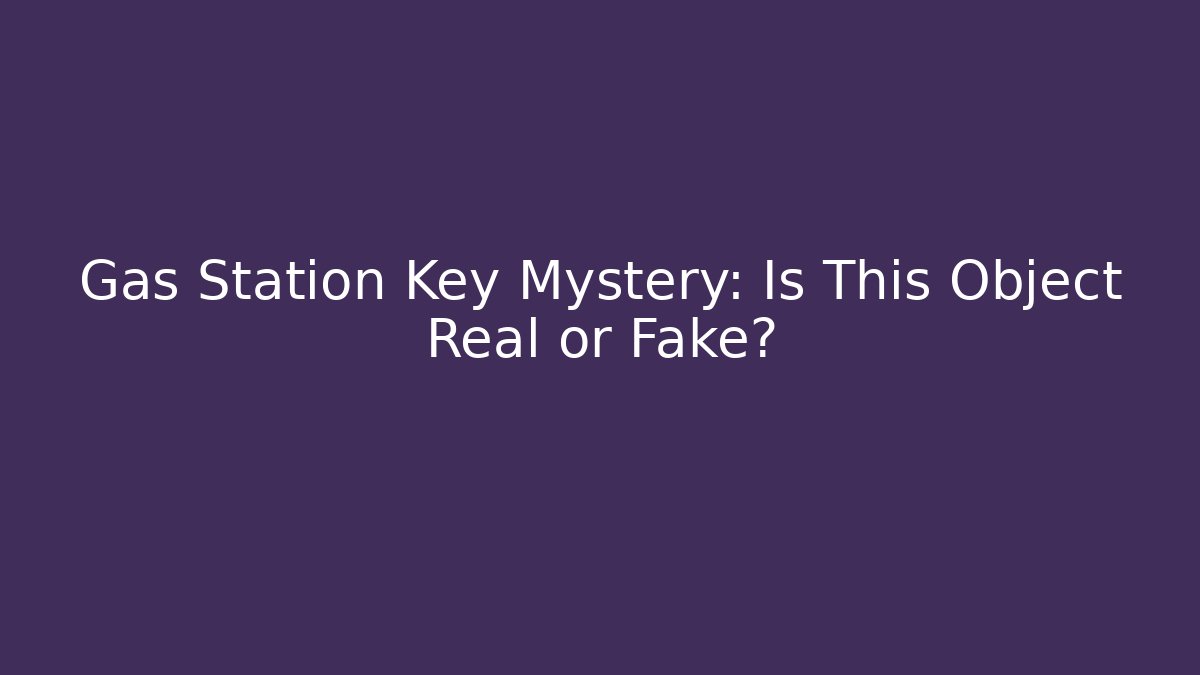 Gas Station Key Mystery: Is This Object Real or Fake?