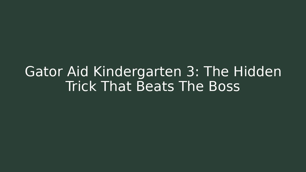 Gator Aid Kindergarten 3: The Hidden Trick That Beats The Boss