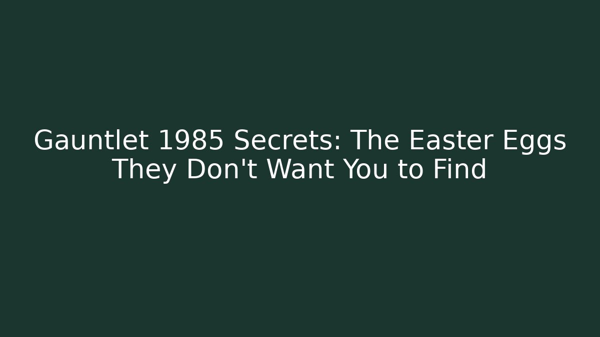 Gauntlet 1985 Secrets: The Easter Eggs They Don’t Want You to Find - Celivion