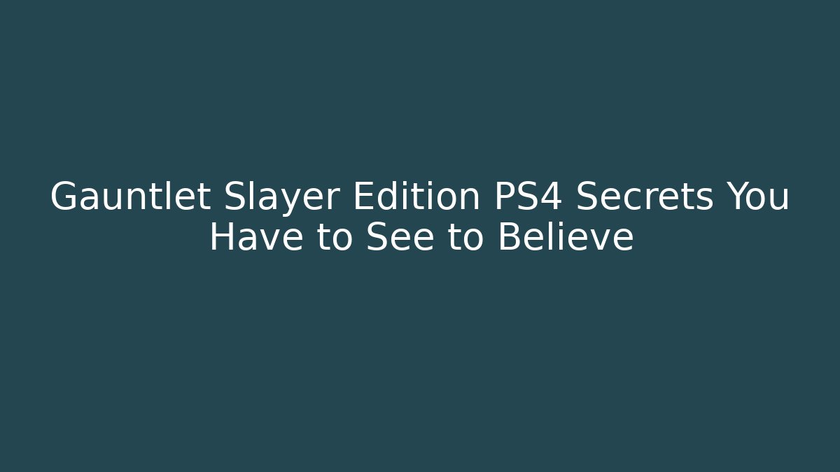 Gauntlet Slayer Edition PS4 Secrets You Have to See to Believe