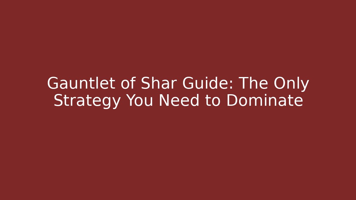 Gauntlet of Shar Guide: The Only Strategy You Need to Dominate
