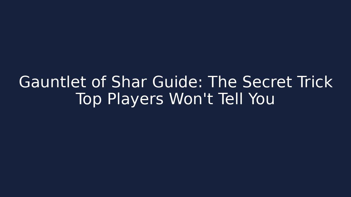 Gauntlet of Shar Guide: The Secret Trick Top Players Won’t Tell You