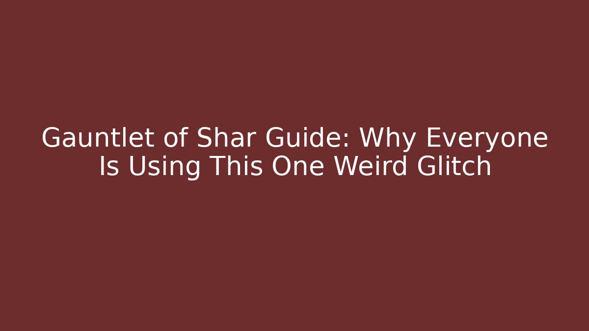Gauntlet of Shar Guide: Why Everyone Is Using This One Weird Glitch