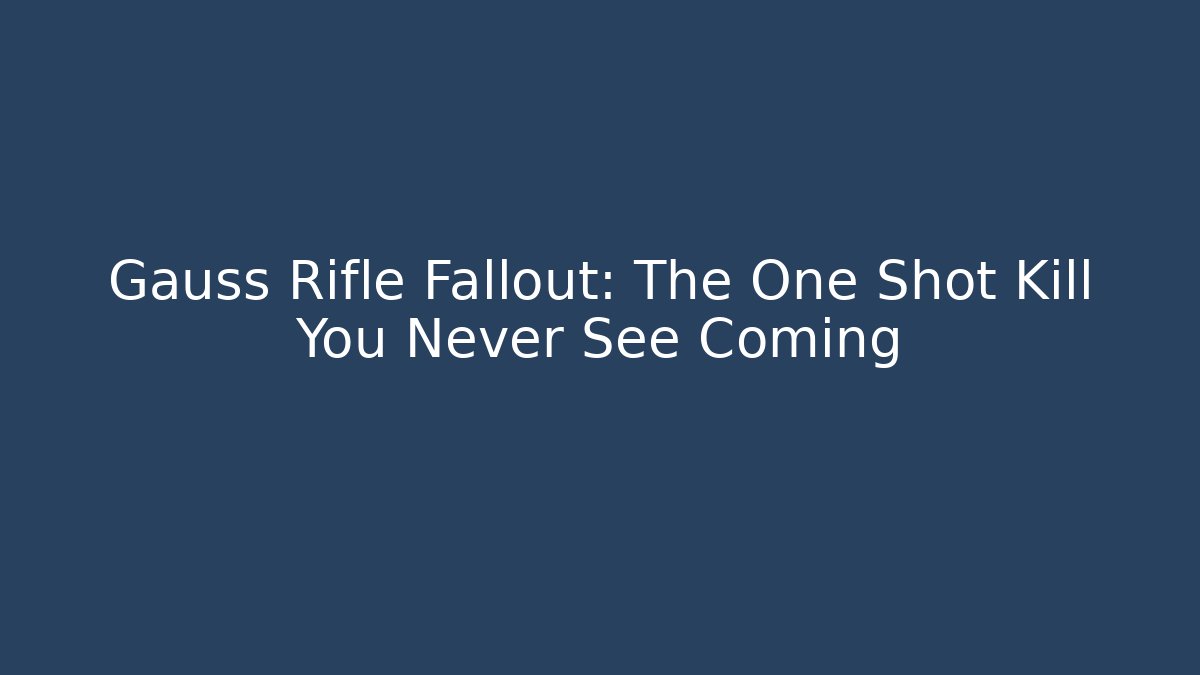 Gauss Rifle Fallout: The One Shot Kill You Never See Coming