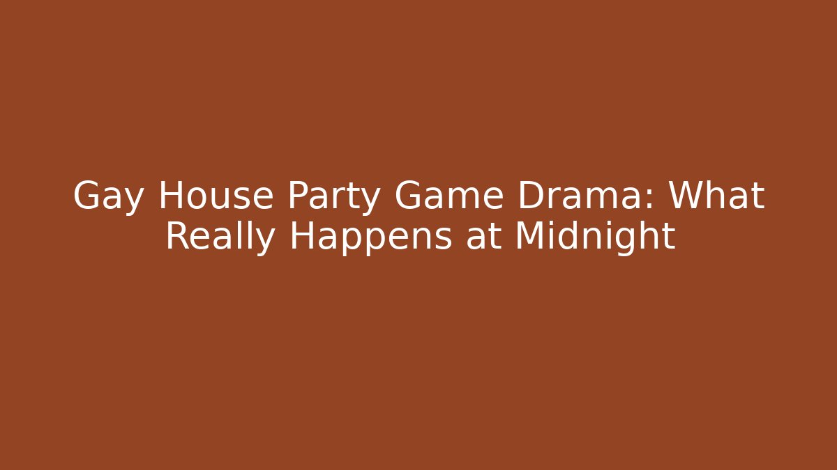 Gay House Party Game Drama: What Really Happens at Midnight