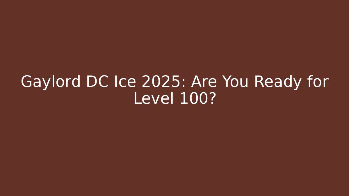 Gaylord DC Ice 2025: Are You Ready for Level 100?