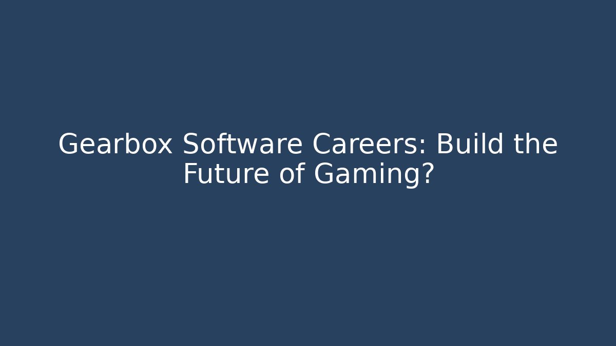 Gearbox Software Careers: Build the Future of Gaming?