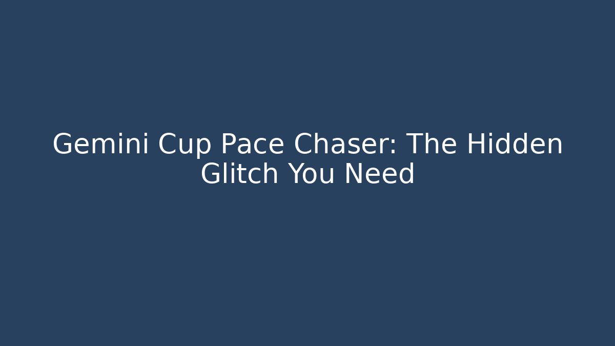 Gemini Cup Pace Chaser: The Hidden Glitch You Need