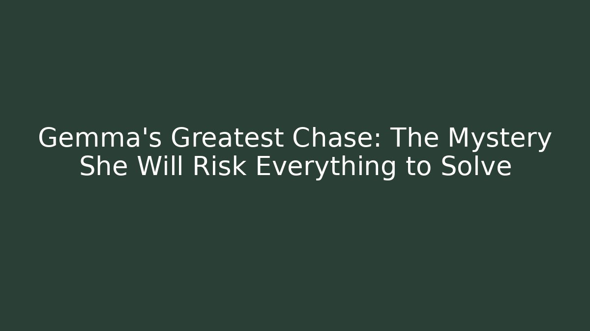Gemma's Greatest Chase: The Mystery She Will Risk Everything to Solve