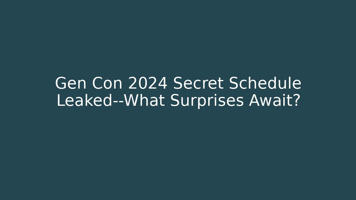 Gen Con 2024 Secret Schedule Leaked—What Surprises Await?