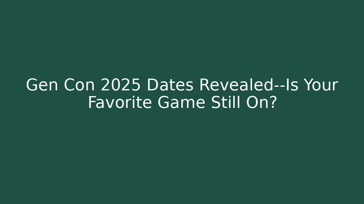Gen Con 2025 Dates Revealed—Is Your Favorite Game Still On?