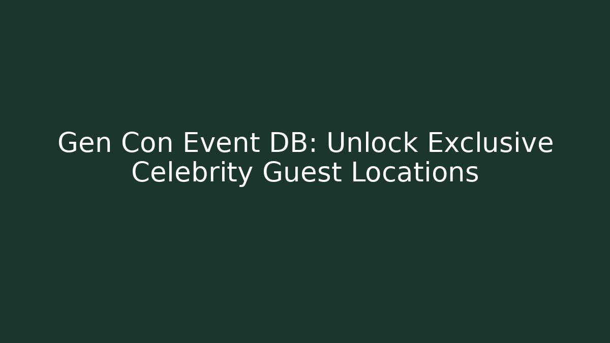 Gen Con Event DB: Unlock Exclusive Celebrity Guest Locations