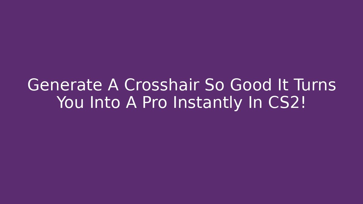 Generate A Crosshair So Good It Turns You Into A Pro Instantly In CS2!
