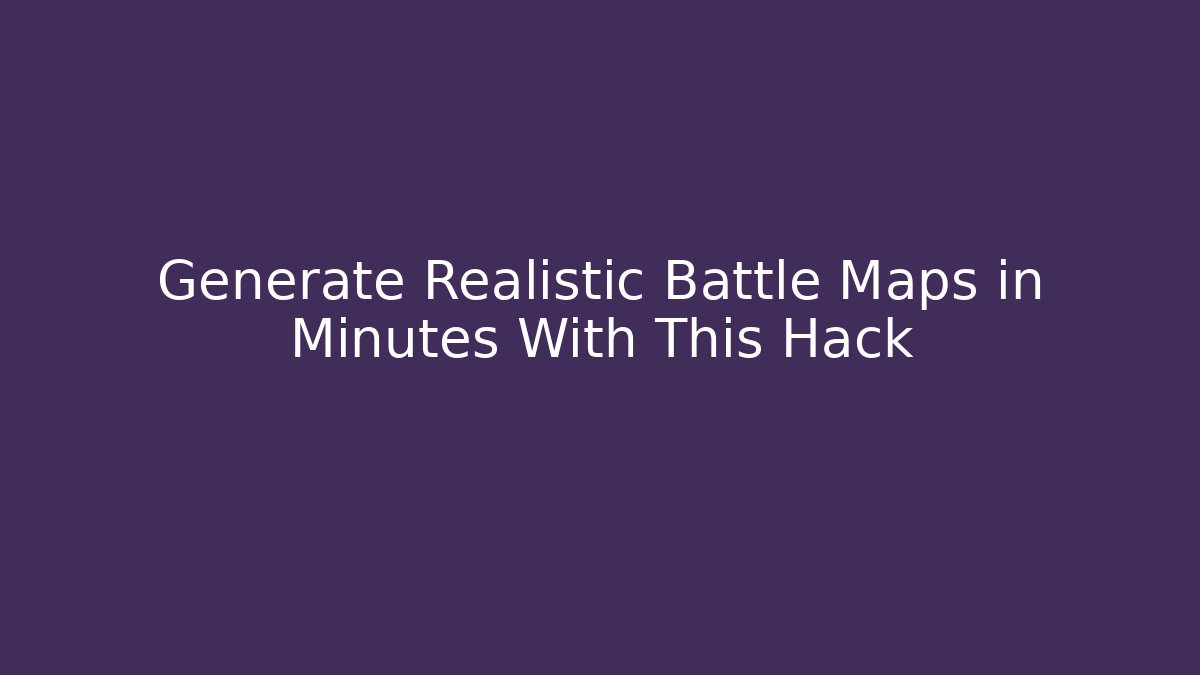 Generate Realistic Battle Maps in Minutes With This Hack
