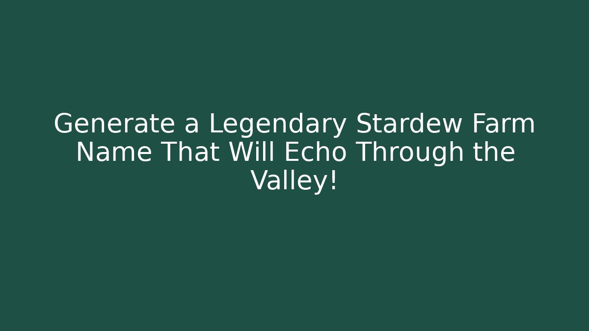Generate a Legendary Stardew Farm Name That Will Echo Through the Valley!